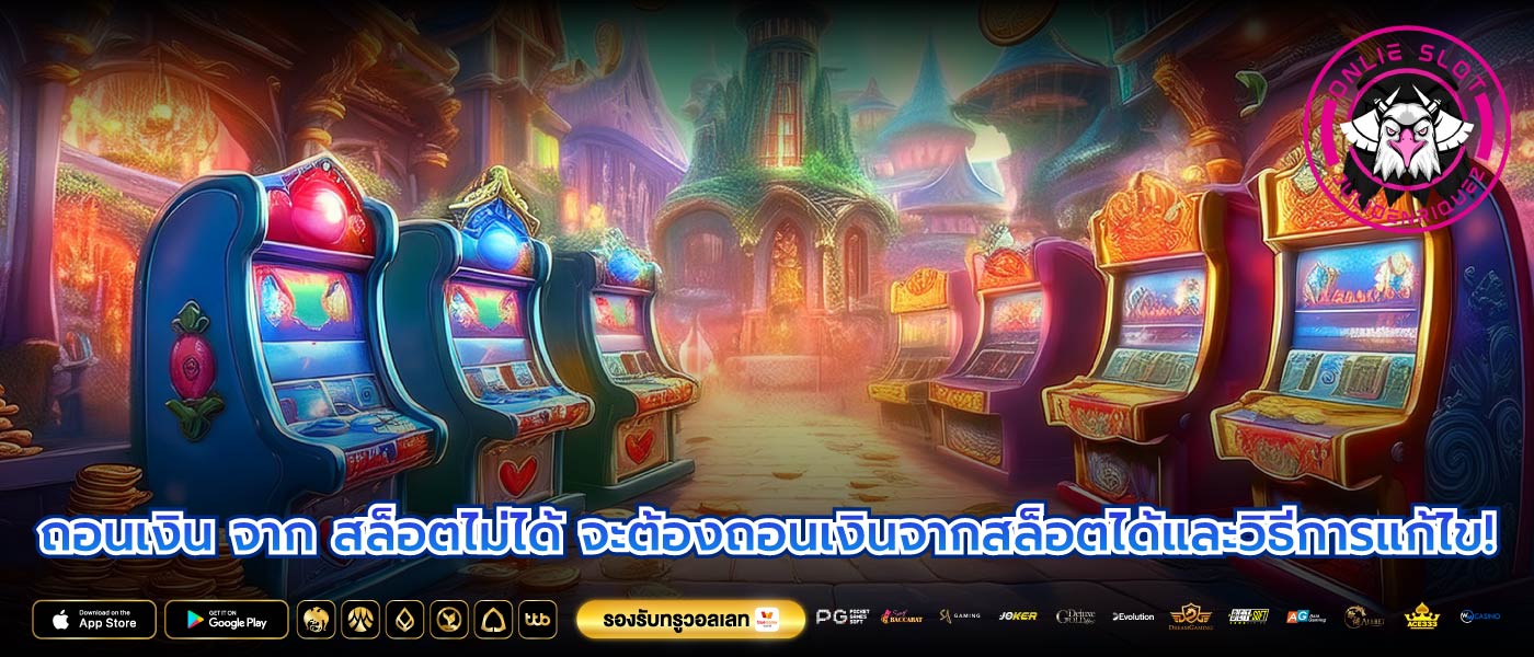 ถอนเงิน จาก สล็อตไม่ได้ จะต้องถอนเงินจากสล็อตได้และวิธีการแก้ไข!